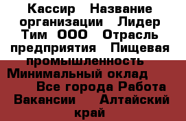 Кассир › Название организации ­ Лидер Тим, ООО › Отрасль предприятия ­ Пищевая промышленность › Минимальный оклад ­ 20 000 - Все города Работа » Вакансии   . Алтайский край